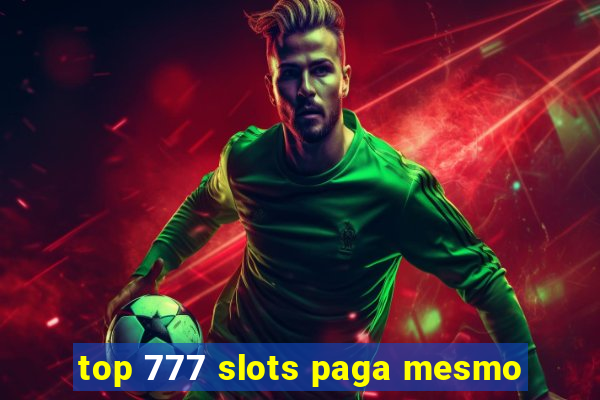 top 777 slots paga mesmo